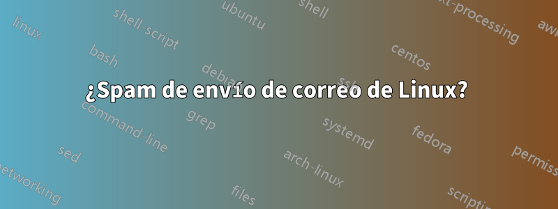 ¿Spam de envío de correo de Linux?