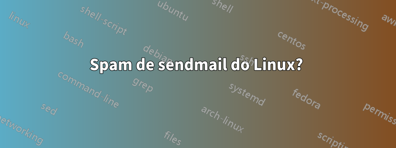 Spam de sendmail do Linux?