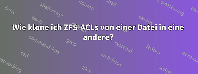 Wie klone ich ZFS-ACLs von einer Datei in eine andere?