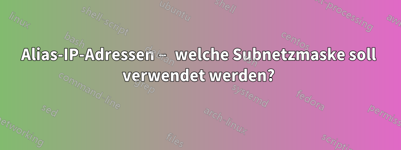 Alias-IP-Adressen – welche Subnetzmaske soll verwendet werden?