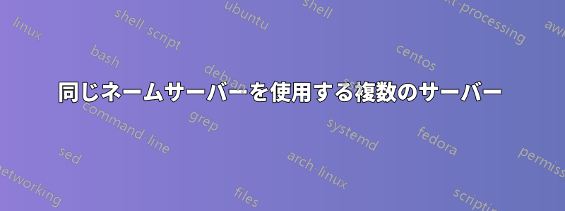 同じネームサーバーを使用する複数のサーバー