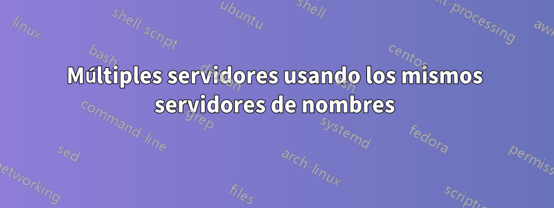 Múltiples servidores usando los mismos servidores de nombres