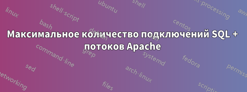 Максимальное количество подключений SQL + потоков Apache