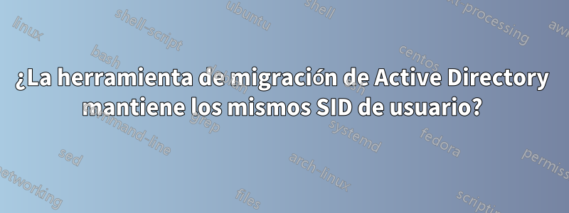 ¿La herramienta de migración de Active Directory mantiene los mismos SID de usuario?