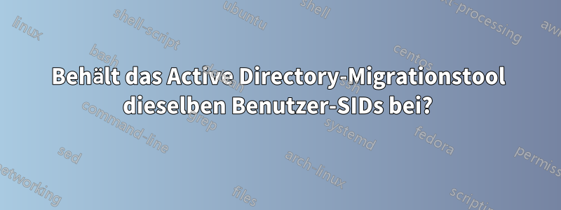 Behält das Active Directory-Migrationstool dieselben Benutzer-SIDs bei?