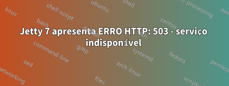 Jetty 7 apresenta ERRO HTTP: 503 - serviço indisponível