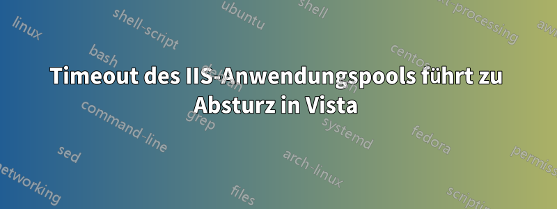 Timeout des IIS-Anwendungspools führt zu Absturz in Vista