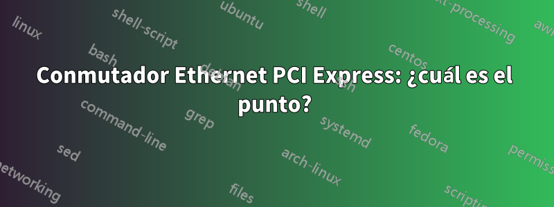 Conmutador Ethernet PCI Express: ¿cuál es el punto?