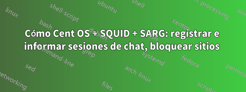 Cómo Cent OS + SQUID + SARG: registrar e informar sesiones de chat, bloquear sitios