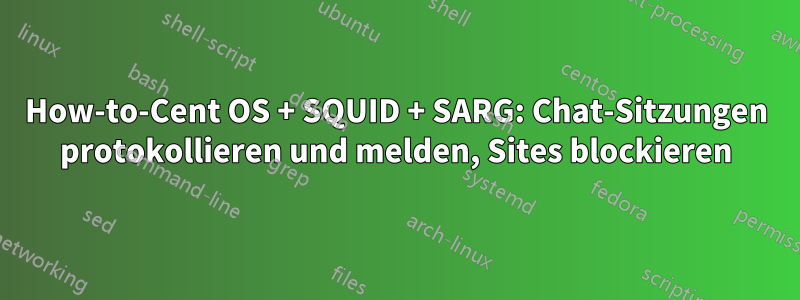 How-to-Cent OS + SQUID + SARG: Chat-Sitzungen protokollieren und melden, Sites blockieren