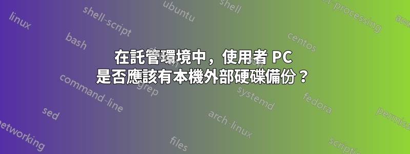 在託管環境中，使用者 PC 是否應該有本機外部硬碟備份？