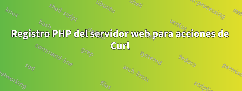 Registro PHP del servidor web para acciones de Curl