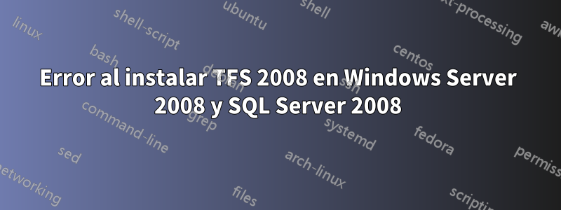 Error al instalar TFS 2008 en Windows Server 2008 y SQL Server 2008