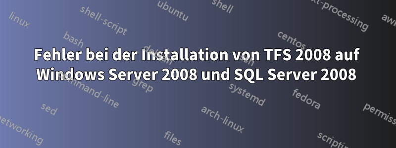 Fehler bei der Installation von TFS 2008 auf Windows Server 2008 und SQL Server 2008