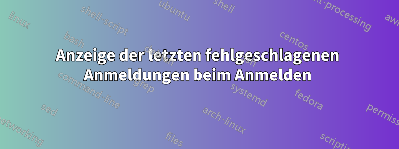 Anzeige der letzten fehlgeschlagenen Anmeldungen beim Anmelden