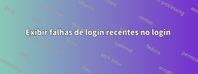 Exibir falhas de login recentes no login