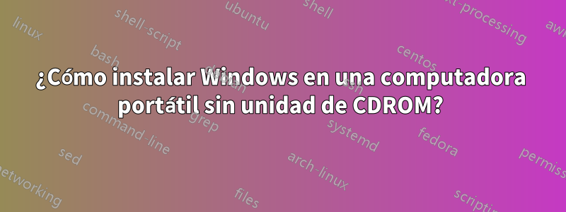 ¿Cómo instalar Windows en una computadora portátil sin unidad de CDROM?