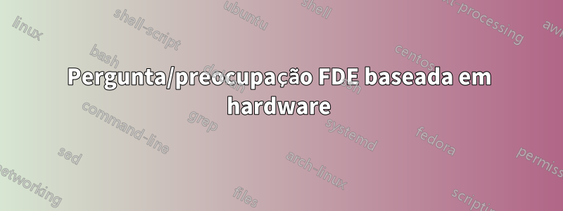 Pergunta/preocupação FDE baseada em hardware