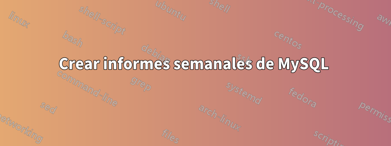 Crear informes semanales de MySQL