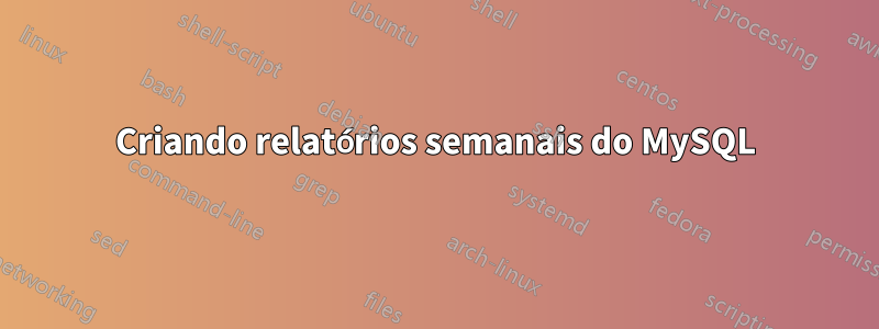 Criando relatórios semanais do MySQL