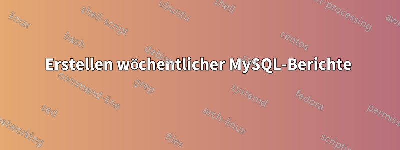 Erstellen wöchentlicher MySQL-Berichte