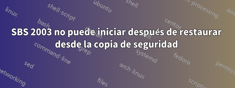 SBS 2003 no puede iniciar después de restaurar desde la copia de seguridad