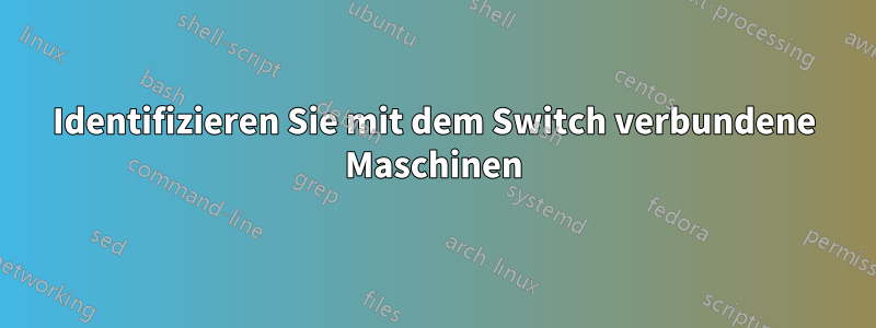 Identifizieren Sie mit dem Switch verbundene Maschinen