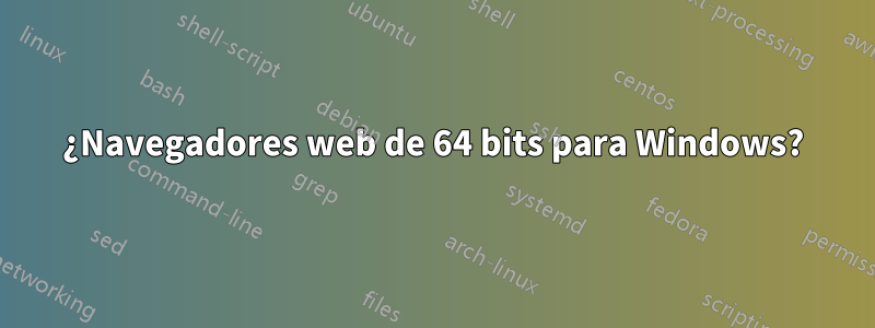 ¿Navegadores web de 64 bits para Windows?