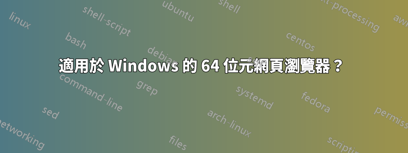 適用於 Windows 的 64 位元網頁瀏覽器？