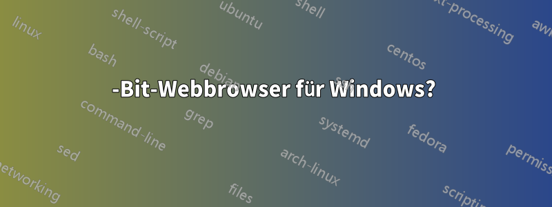 64-Bit-Webbrowser für Windows?