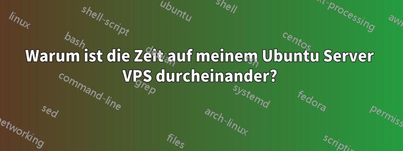 Warum ist die Zeit auf meinem Ubuntu Server VPS durcheinander?