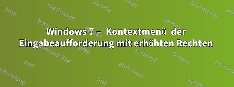 Windows 7 – Kontextmenü der Eingabeaufforderung mit erhöhten Rechten