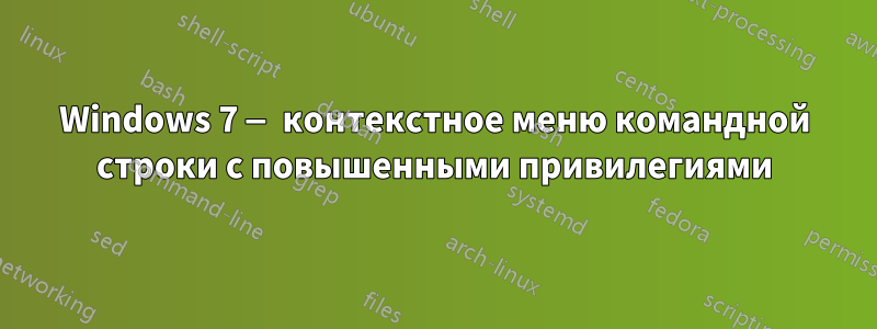 Windows 7 — контекстное меню командной строки с повышенными привилегиями