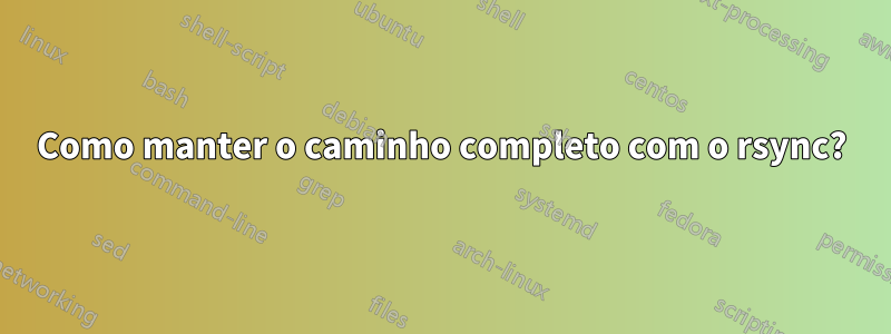 Como manter o caminho completo com o rsync?