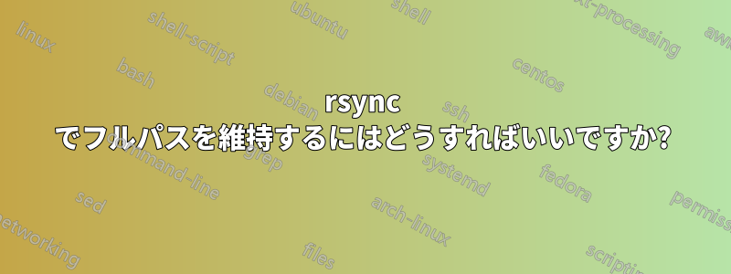 rsync でフルパスを維持するにはどうすればいいですか?