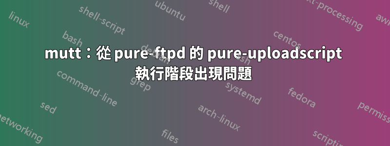 mutt：從 pure-ftpd 的 pure-uploadscript 執行階段出現問題