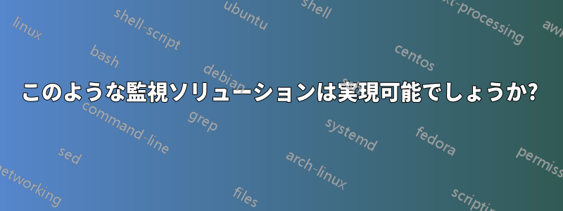 このような監視ソリューションは実現可能でしょうか?