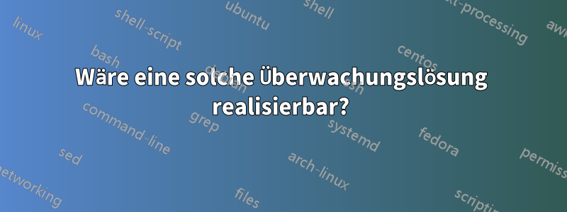 Wäre eine solche Überwachungslösung realisierbar?