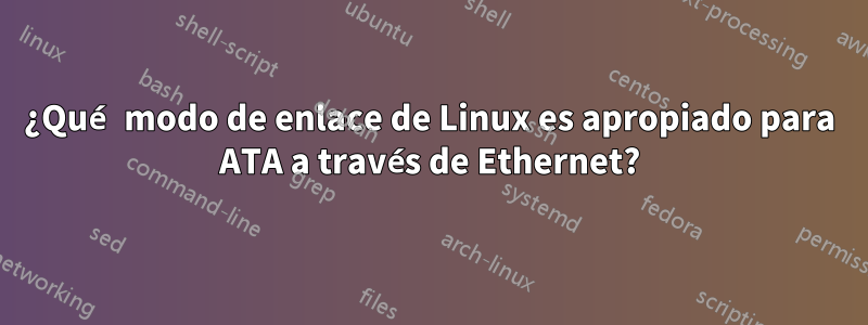 ¿Qué modo de enlace de Linux es apropiado para ATA a través de Ethernet?