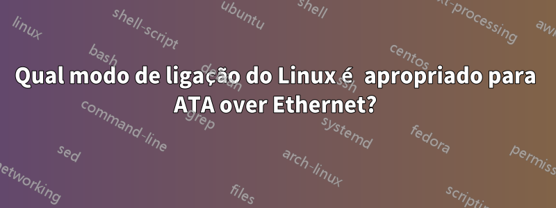 Qual modo de ligação do Linux é apropriado para ATA over Ethernet?