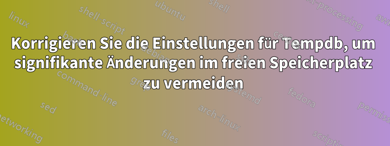 Korrigieren Sie die Einstellungen für Tempdb, um signifikante Änderungen im freien Speicherplatz zu vermeiden