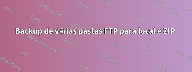 Backup de várias pastas FTP para local e ZIP