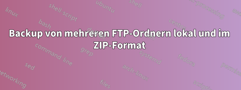 Backup von mehreren FTP-Ordnern lokal und im ZIP-Format