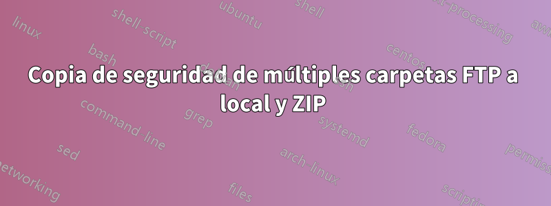 Copia de seguridad de múltiples carpetas FTP a local y ZIP