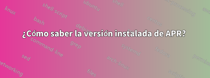 ¿Cómo saber la versión instalada de APR?