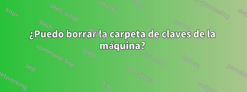 ¿Puedo borrar la carpeta de claves de la máquina?