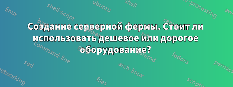 Создание серверной фермы. Стоит ли использовать дешевое или дорогое оборудование?