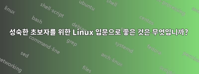 성숙한 초보자를 위한 Linux 입문으로 좋은 것은 무엇입니까?