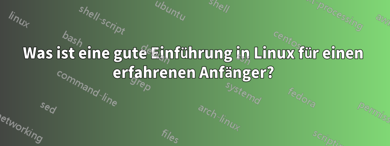 Was ist eine gute Einführung in Linux für einen erfahrenen Anfänger?