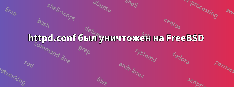 httpd.conf был уничтожен на FreeBSD